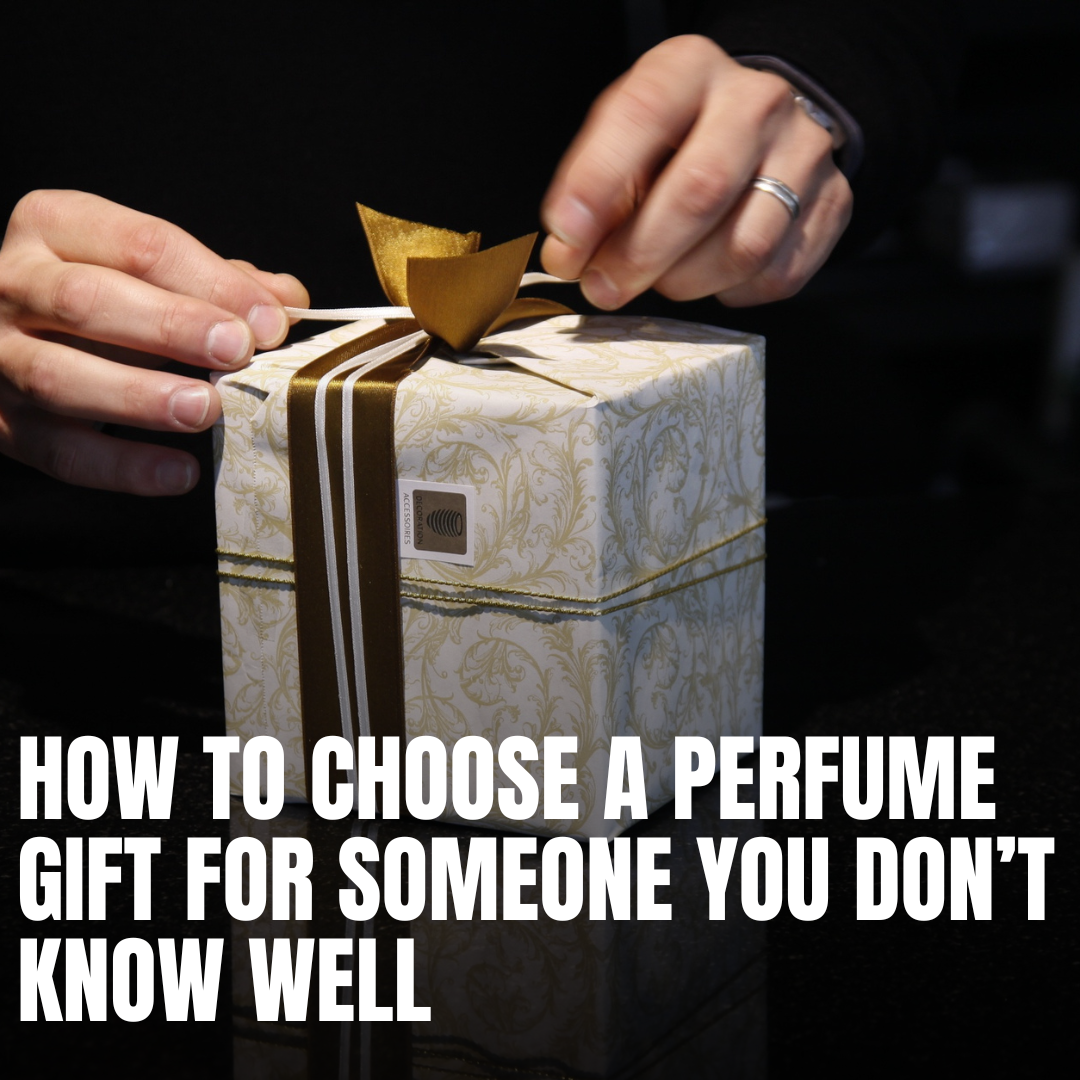 How to Choose a Perfume Gift for Someone You Don’t Know Well